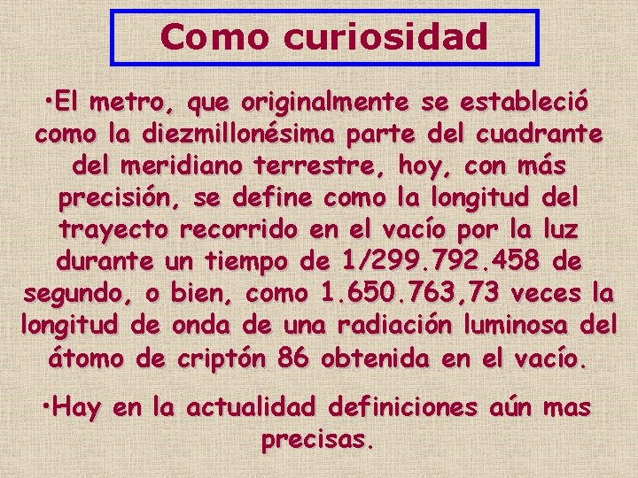 Como curiosidad • El metro, que originalmente se estableció como la diezmillonésima parte del