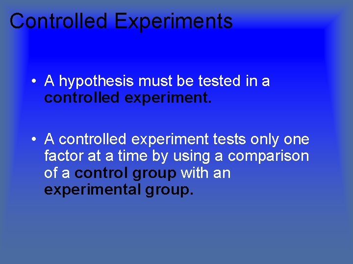Controlled Experiments • A hypothesis must be tested in a controlled experiment. • A