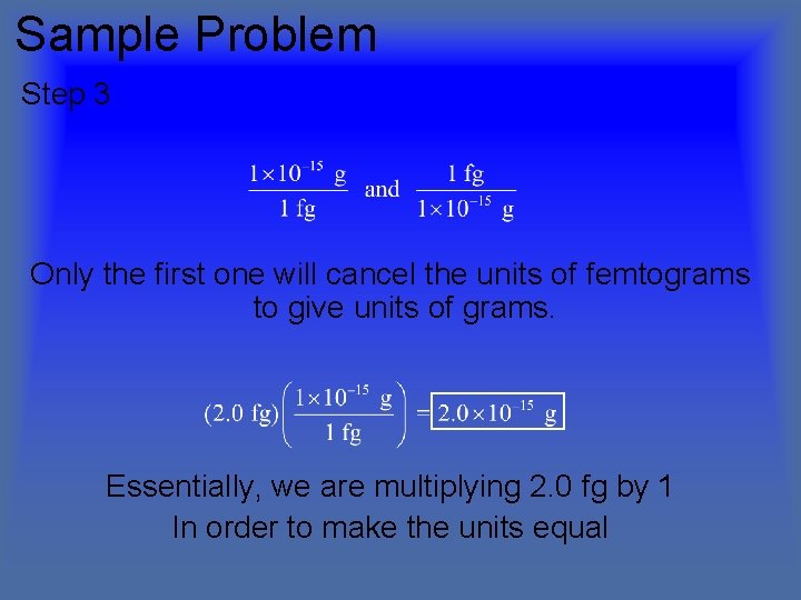 Sample Problem Step 3 Only the first one will cancel the units of femtograms