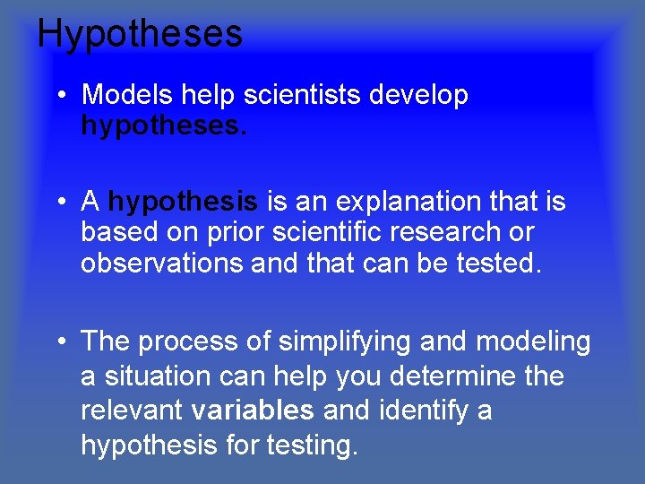 Hypotheses • Models help scientists develop hypotheses. • A hypothesis is an explanation that