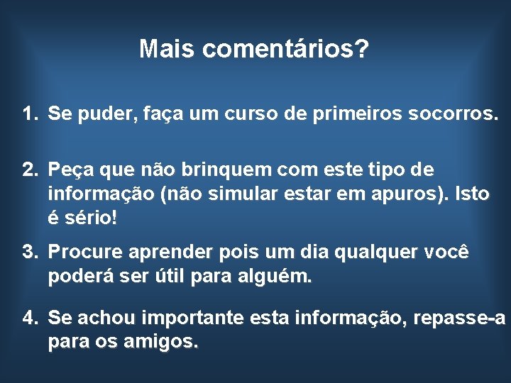 Mais comentários? 1. Se puder, faça um curso de primeiros socorros. 2. Peça que