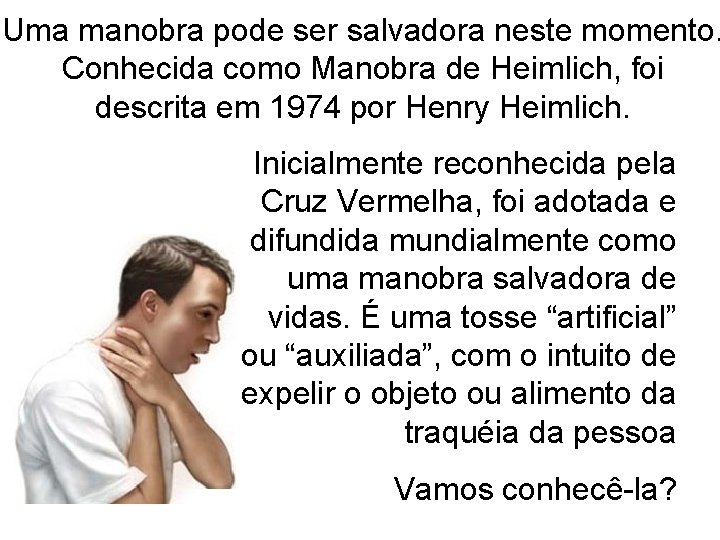 Uma manobra pode ser salvadora neste momento. Conhecida como Manobra de Heimlich, foi descrita