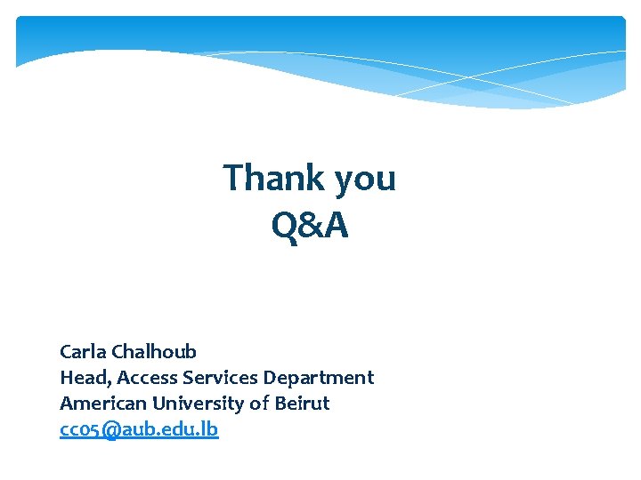 Thank you Q&A Carla Chalhoub Head, Access Services Department American University of Beirut cc