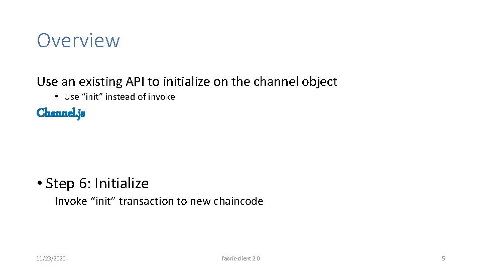 Overview Use an existing API to initialize on the channel object • Use “init”