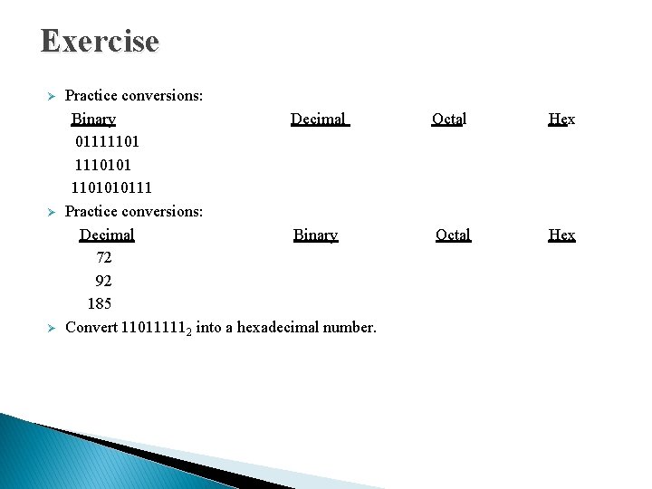 Exercise Practice conversions: Binary Decimal Octal Hex 01111101 1110101 1101010111 Ø Practice conversions: Decimal