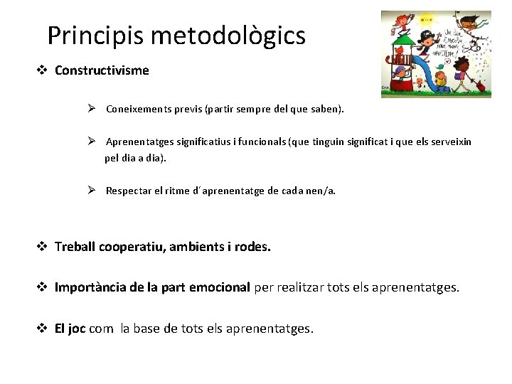 Principis metodològics v Constructivisme Ø Coneixements previs (partir sempre del que saben). Ø Aprenentatges