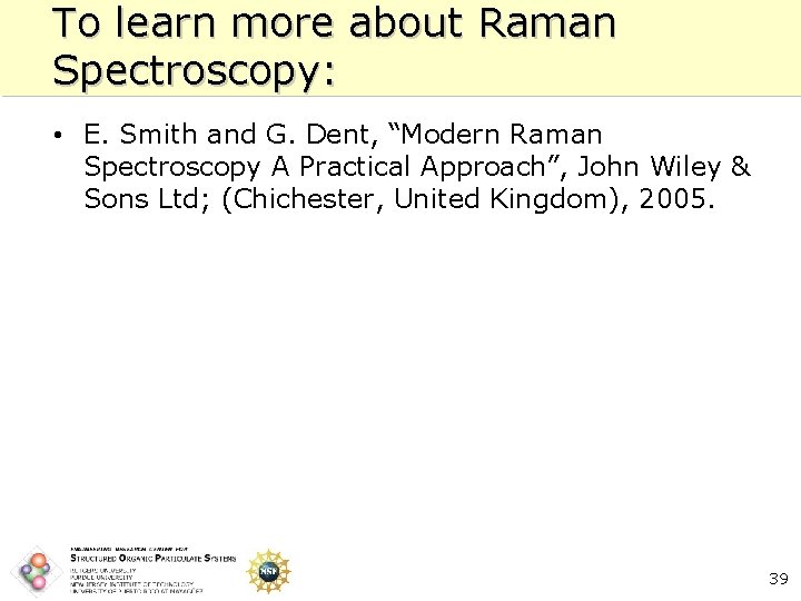 To learn more about Raman Spectroscopy: • E. Smith and G. Dent, “Modern Raman