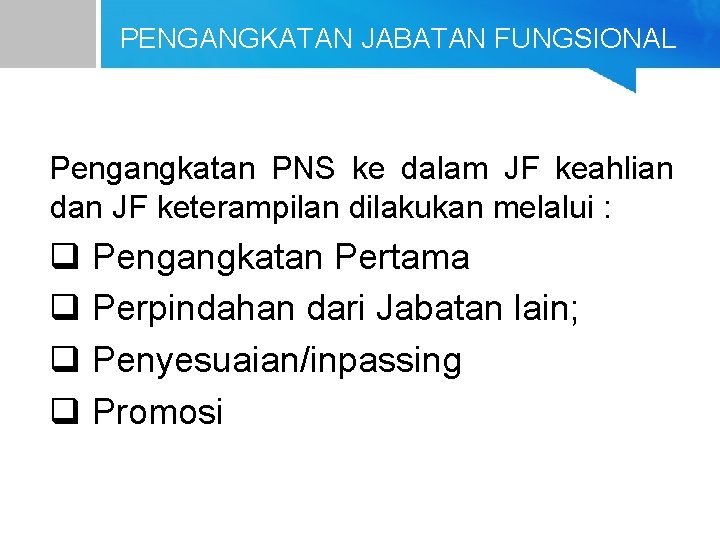 PENGANGKATAN JABATAN FUNGSIONAL Pengangkatan PNS ke dalam JF keahlian dan JF keterampilan dilakukan melalui