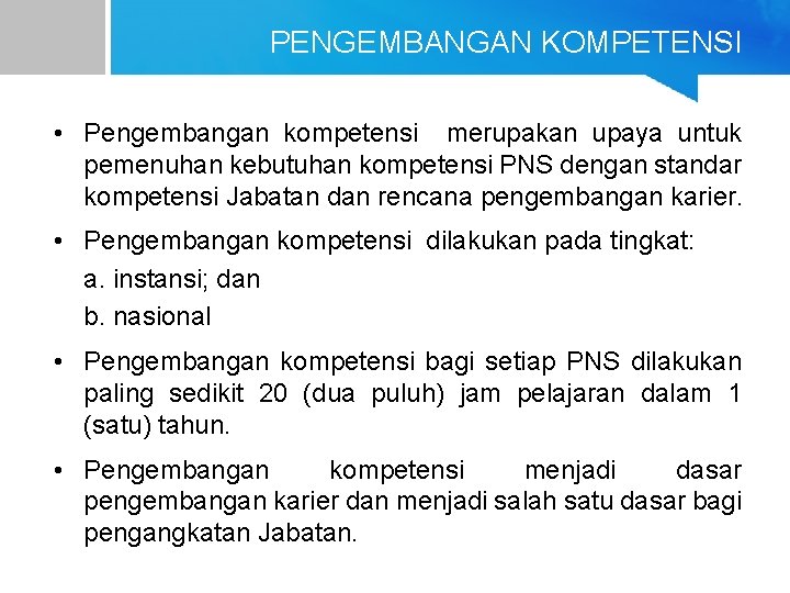 PENGEMBANGAN KOMPETENSI • Pengembangan kompetensi merupakan upaya untuk pemenuhan kebutuhan kompetensi PNS dengan standar