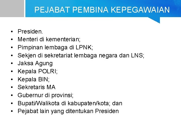 PEJABAT PEMBINA KEPEGAWAIAN • • • Presiden. Menteri di kementerian; Pimpinan lembaga di LPNK;