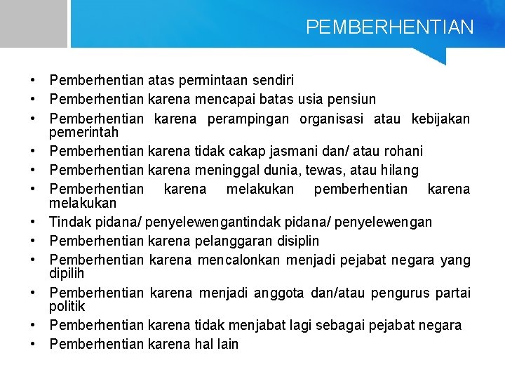 PEMBERHENTIAN • Pemberhentian atas permintaan sendiri • Pemberhentian karena mencapai batas usia pensiun •