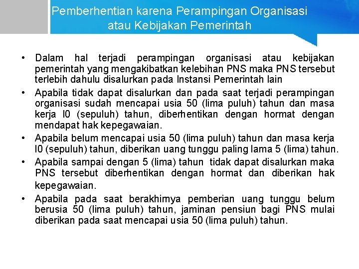 Pemberhentian karena Perampingan Organisasi atau Kebijakan Pemerintah • Dalam hal terjadi perampingan organisasi atau