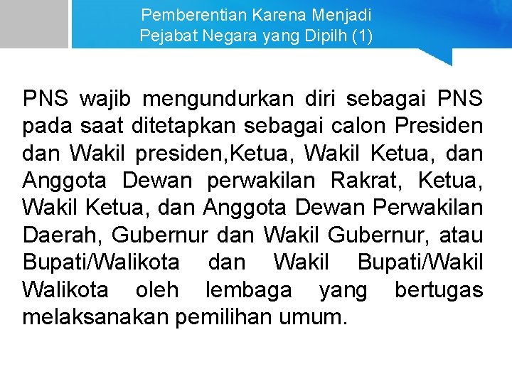 Pemberentian Karena Menjadi Pejabat Negara yang Dipilh (1) PNS wajib mengundurkan diri sebagai PNS