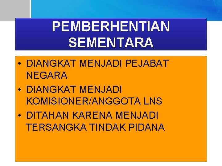 PEMBERHENTIAN SEMENTARA • DIANGKAT MENJADI PEJABAT NEGARA • DIANGKAT MENJADI KOMISIONER/ANGGOTA LNS • DITAHAN