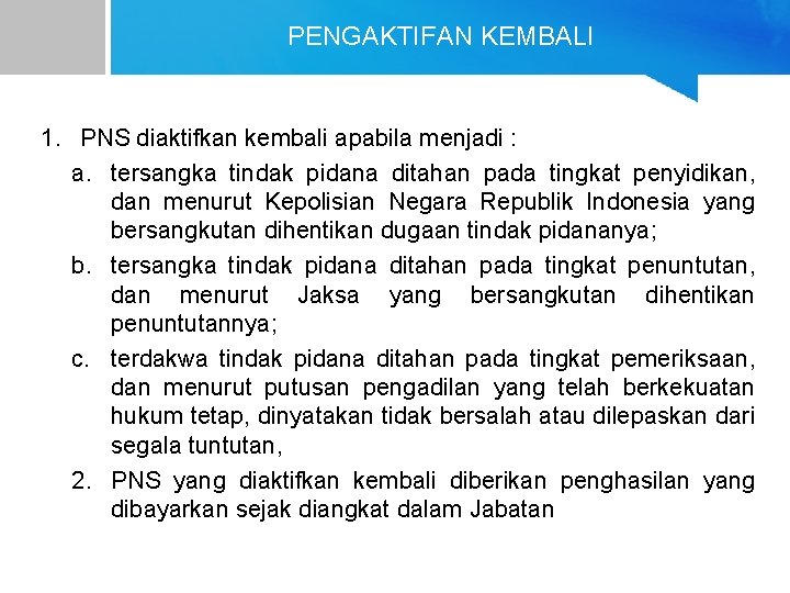 PENGAKTIFAN KEMBALI 1. PNS diaktifkan kembali apabila menjadi : a. tersangka tindak pidana ditahan