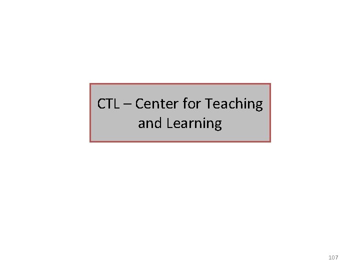 CTL – Center for Teaching and Learning 107 