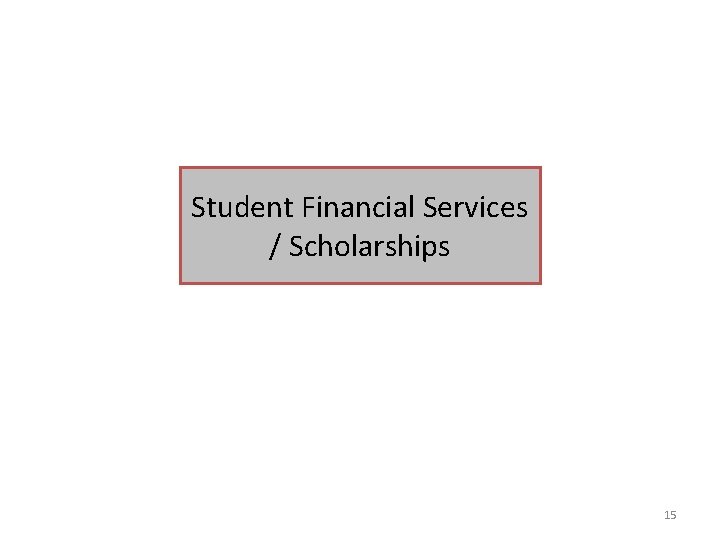 Student Financial Services / Scholarships 15 