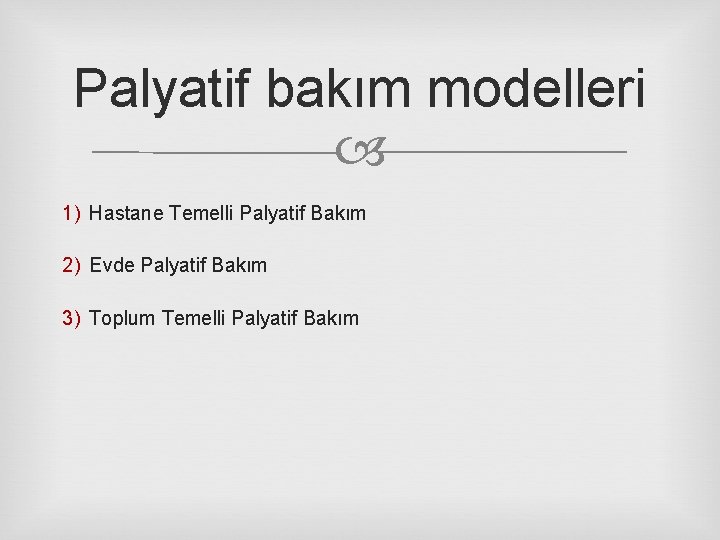 Palyatif bakım modelleri 1) Hastane Temelli Palyatif Bakım 2) Evde Palyatif Bakım 3) Toplum