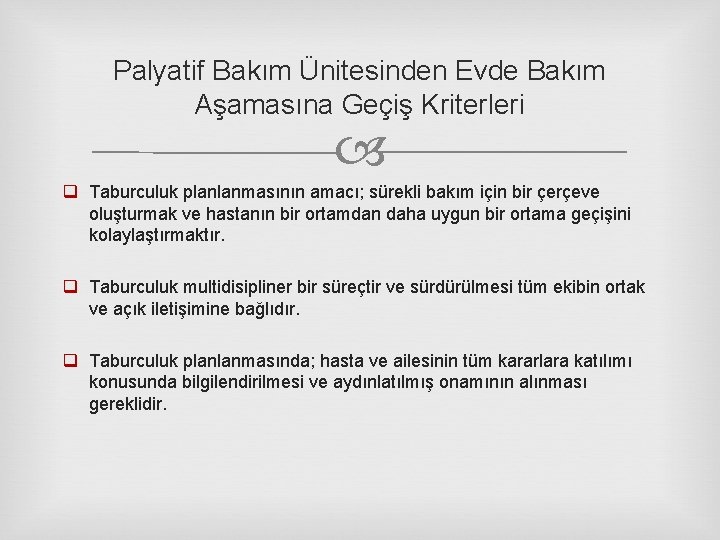 Palyatif Bakım Ünitesinden Evde Bakım Aşamasına Geçiş Kriterleri q Taburculuk planlanmasının amacı; sürekli bakım