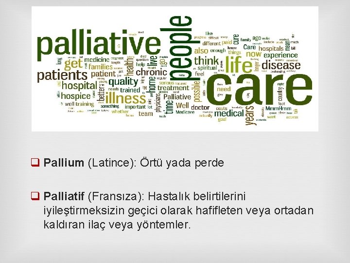 PALYATİF q Pallium (Latince): Örtü yada perde q Palliatif (Fransıza): Hastalık belirtilerini iyileştirmeksizin geçici