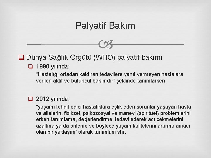 Palyatif Bakım q Dünya Sağlık Örgütü (WHO) palyatif bakımı q 1990 yılında: “Hastalığı ortadan