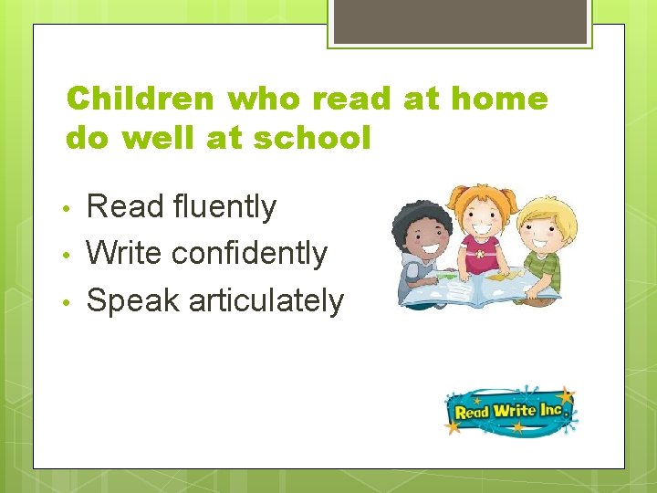 Children who read at home do well at school • • • Read fluently