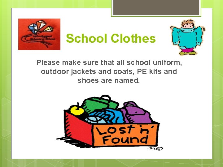 School Clothes Please make sure that all school uniform, outdoor jackets and coats, PE