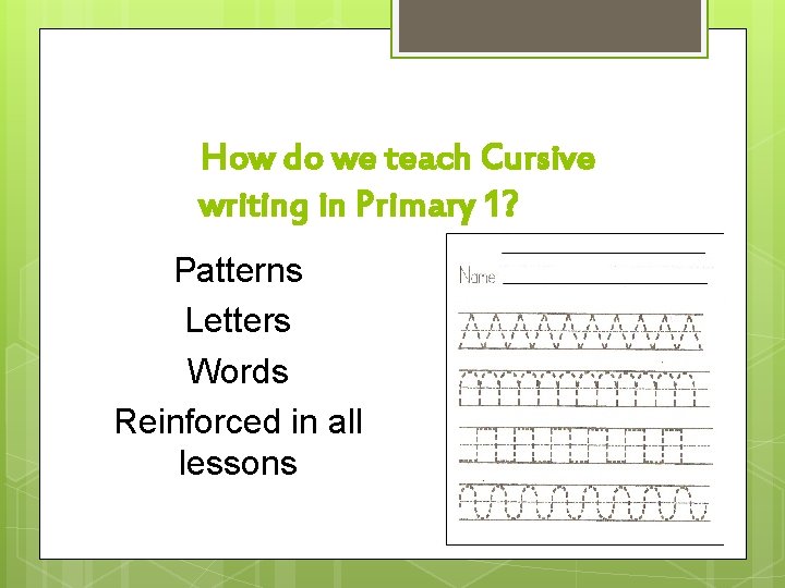How do we teach Cursive writing in Primary 1? Patterns Letters Words Reinforced in