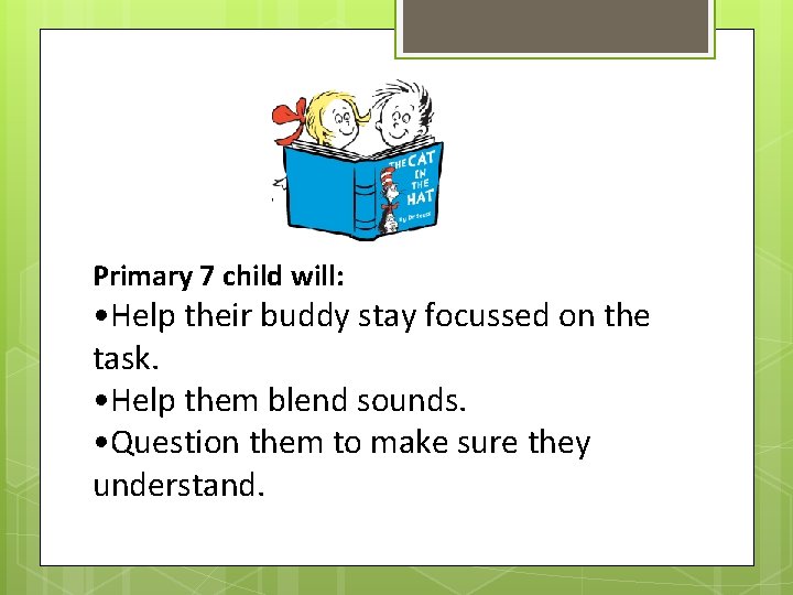Primary 7 child will: • Help their buddy stay focussed on the task. •
