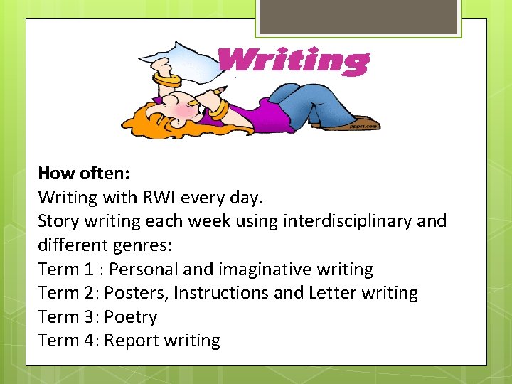 How often: Writing with RWI every day. Story writing each week using interdisciplinary and