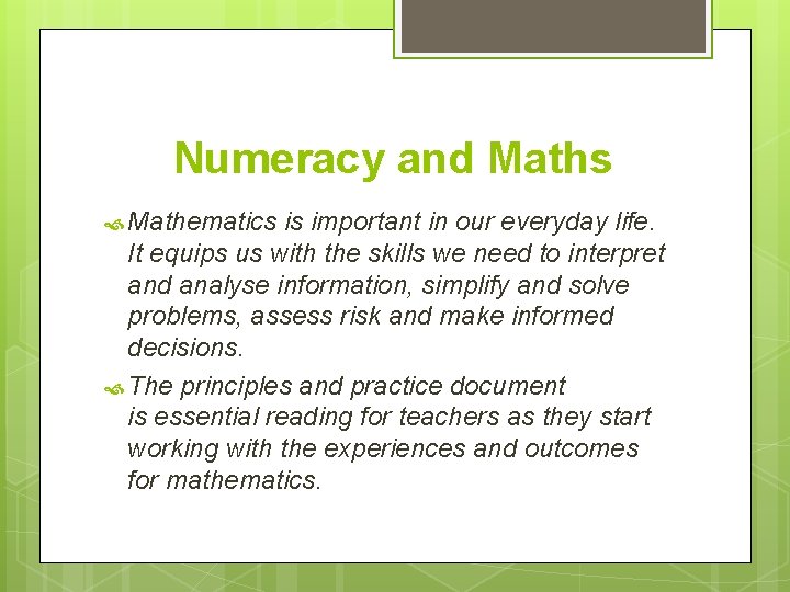 Numeracy and Maths Mathematics is important in our everyday life. It equips us with