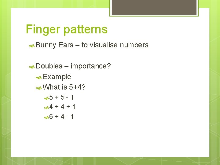 Finger patterns Bunny Ears – to visualise numbers Doubles – importance? Example What is