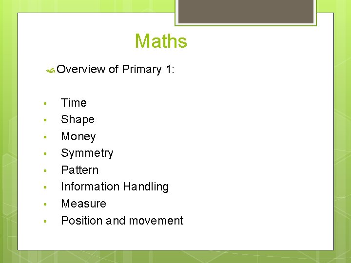 Maths Overview • • of Primary 1: Time Shape Money Symmetry Pattern Information Handling