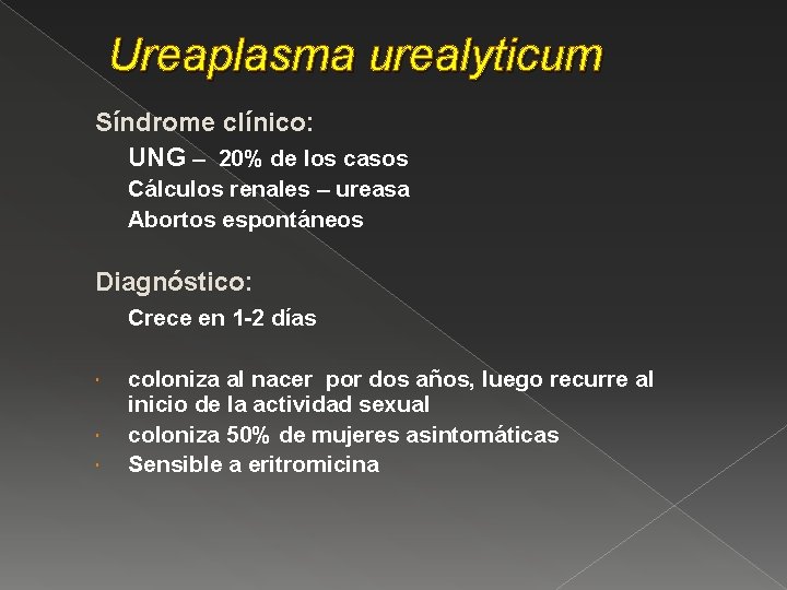 Ureaplasma urealyticum Síndrome clínico: UNG – 20% de los casos Cálculos renales – ureasa
