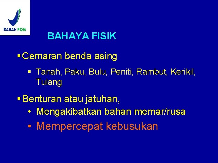 BAHAYA FISIK § Cemaran benda asing § Tanah, Paku, Bulu, Peniti, Rambut, Kerikil, Tulang BAHAYA FISIK § Cemaran benda asing § Tanah, Paku, Bulu, Peniti, Rambut, Kerikil, Tulang
