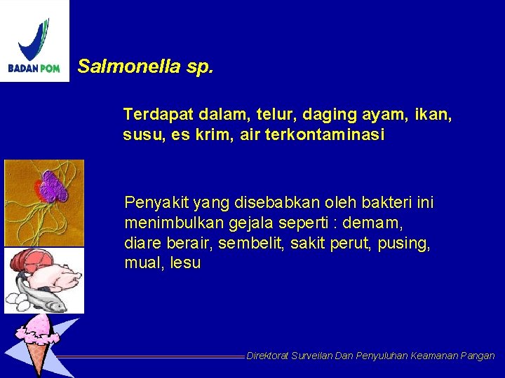 Salmonella sp. Terdapat dalam, telur, daging ayam, ikan, susu, es krim, air terkontaminasi Penyakit