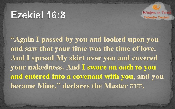 Ezekiel 16: 8 “Again I passed by you and looked upon you and saw