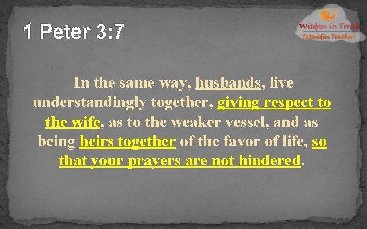 1 Peter 3: 7 In the same way, husbands, live understandingly together, giving respect