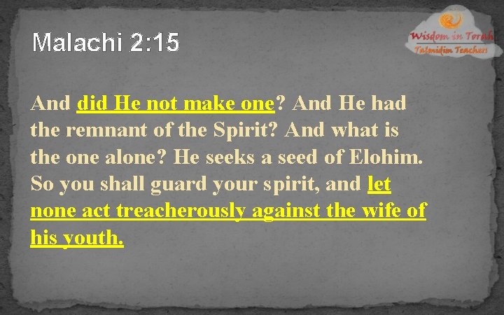 Malachi 2: 15 And did He not make one? And He had the remnant