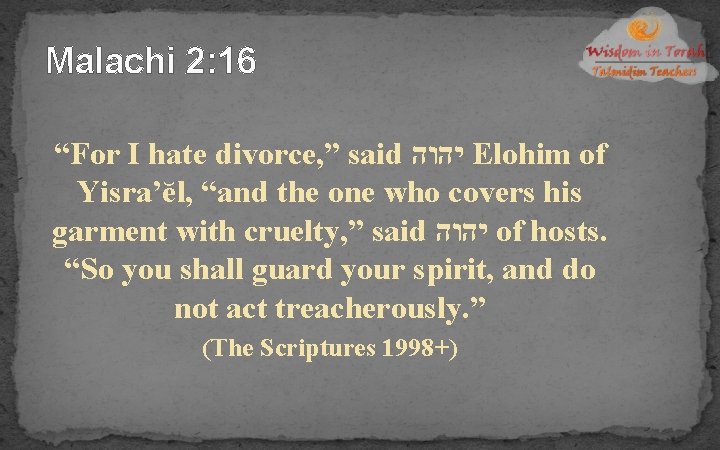 Malachi 2: 16 “For I hate divorce, ” said יהוה Elohim of Yisra’ĕl, “and