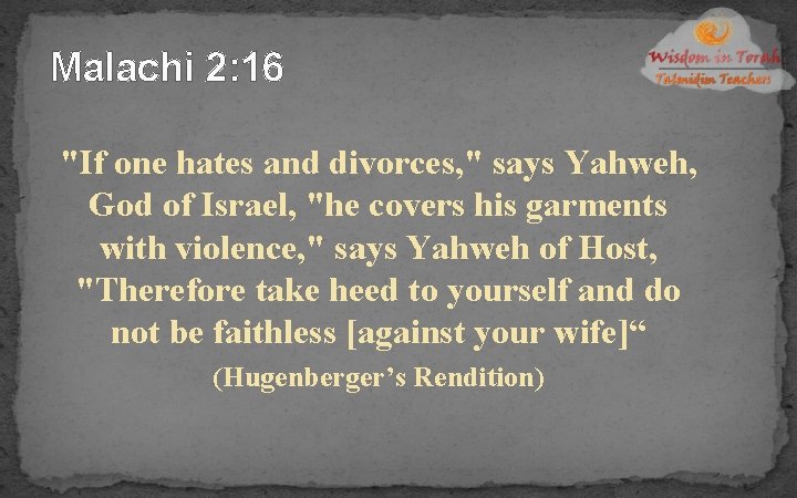 Malachi 2: 16 "If one hates and divorces, " says Yahweh, God of Israel,