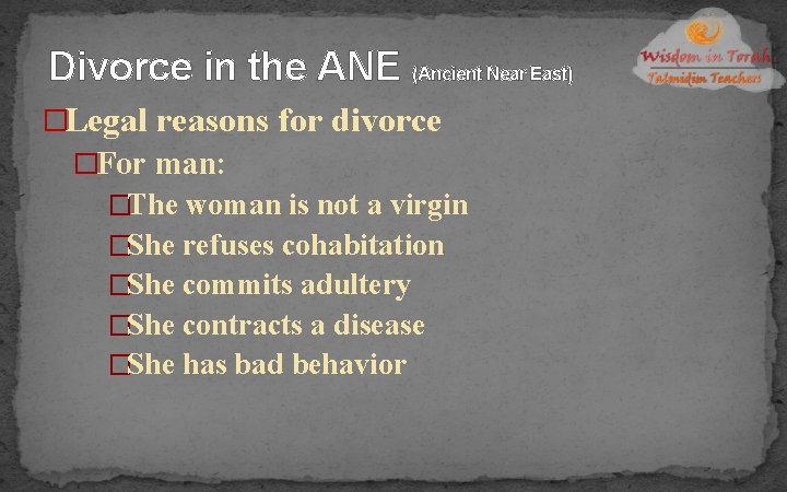 Divorce in the ANE (Ancient Near East) �Legal reasons for divorce �For man: �The