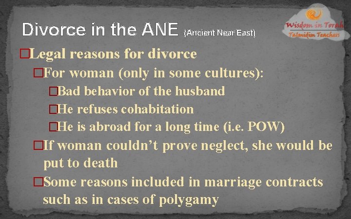 Divorce in the ANE (Ancient Near East) �Legal reasons for divorce �For woman (only