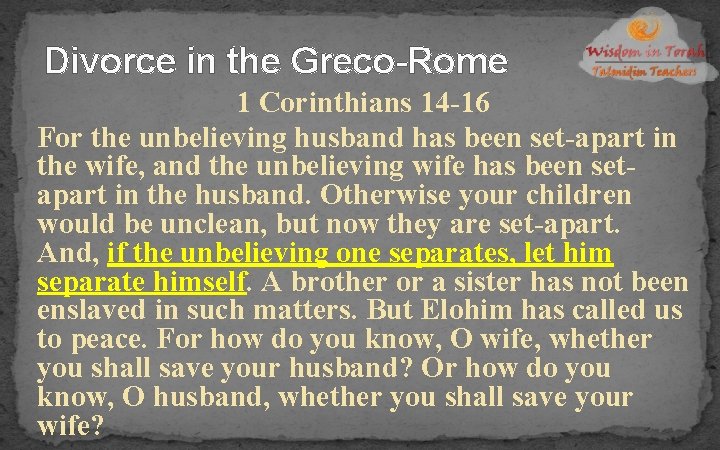 Divorce in the Greco-Rome 1 Corinthians 14 -16 For the unbelieving husband has been