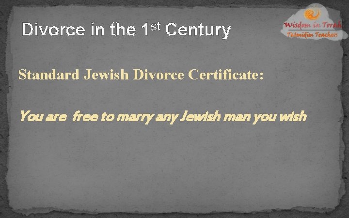 Divorce in the 1 st Century Standard Jewish Divorce Certificate: You are free to