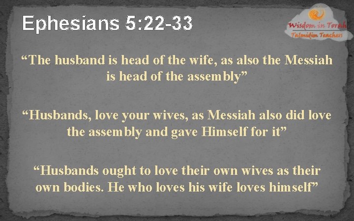 Ephesians 5: 22 -33 “The husband is head of the wife, as also the