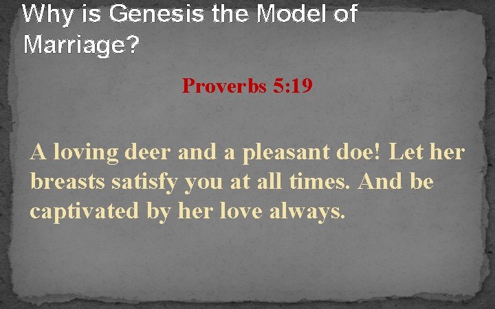 Why is Genesis the Model of Marriage? Proverbs 5: 19 A loving deer and