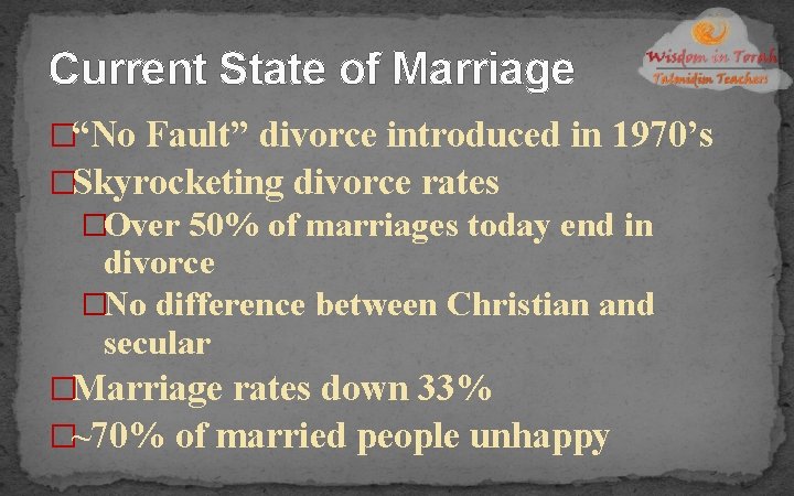 Current State of Marriage �“No Fault” divorce introduced in 1970’s �Skyrocketing divorce rates �Over