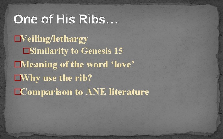 One of His Ribs… �Veiling/lethargy �Similarity to Genesis 15 �Meaning of the word ‘love’