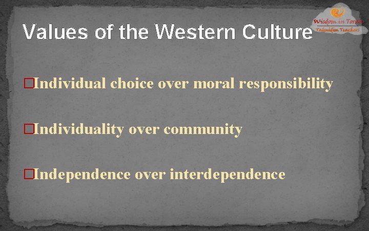 Values of the Western Culture �Individual choice over moral responsibility �Individuality over community �Independence